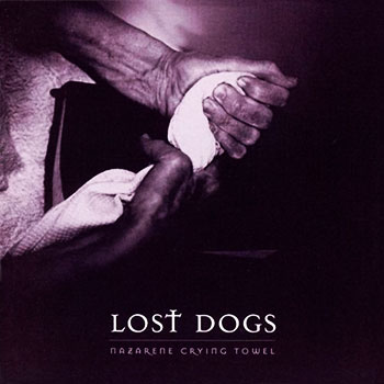 Lost Dogs ~ Nazarene Crying Towel (2003)