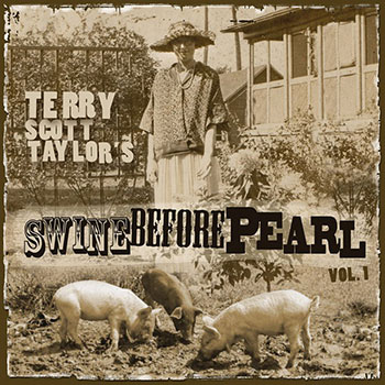 Terry Scott Taylor ~ Swine Before Pearls, Vol 1 (2010)